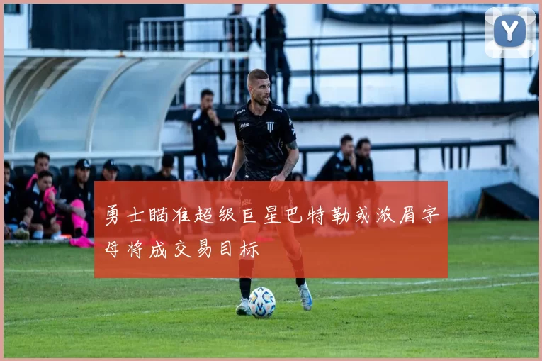 勇士瞄准超级巨星巴特勒或浓眉字母将成交易目标